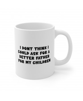 I Don’t Think I Could Ask For A Better Father For My Children Coffee Mug Husband Appreciation Ceramic Tea Cup